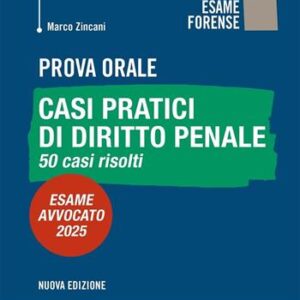 Prova orale. Casi pratici di diritto penale. 50 casi risolti. Esame Avvocato 2025