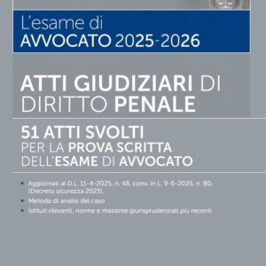 L’esame di Avvocato 2025-2026 – Atti Giudiziari di Diritto Penale 51 Atti svolti per la prova scritta dell’Esame di Avvocato – 54/2