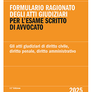 Formulario ragionato degli atti giudiziari per l'esame scritto di avvocato 2025