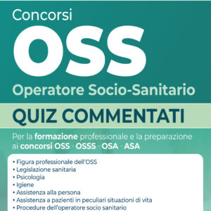 Concorsi OSS Operatore Socio-Sanitario 2026. Quiz Commentati per la preparazione al concorso per OSS, OSa, ASA
